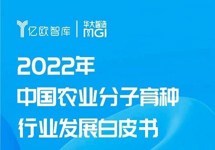 亿欧智库联合华大智造发布《2022年中国农业分子育种行业发展白皮书》